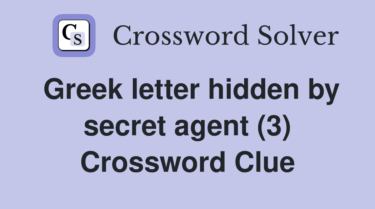 Greek letter hidden by secret agent (3) Crossword Clue Answers